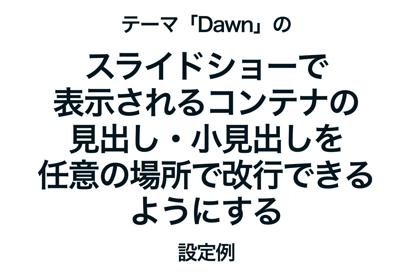 A setting example that allows you to break the headings and subheadings of containers displayed in the slideshow of the Shopify theme "Dawn" anywhere you like.