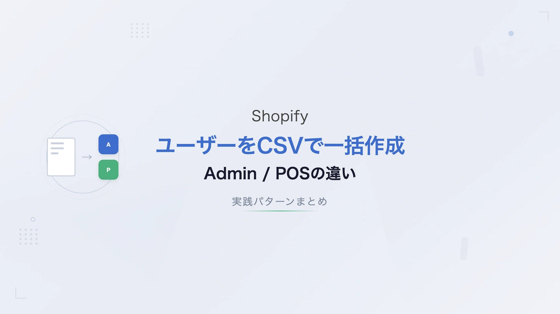 ShopifyのユーザーをCSVで一括作成する ― Admin/POSの違いと実践パターン集