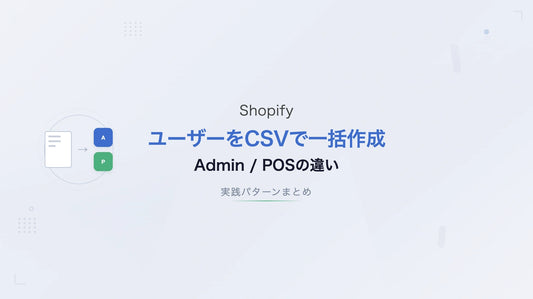 ShopifyのユーザーをCSVで一括作成する ― Admin/POSの違いと実践パターン集