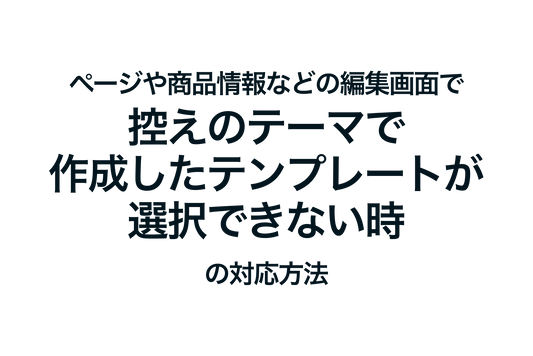 Shopifyで控えのテーマで作成したテンプレートが選択できない時の対応方法