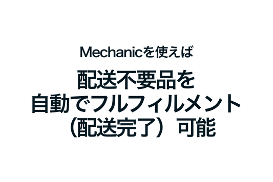 ShopifyのMechanicを使えば配送不要品を自動でフルフィルメント（配送完了）可能