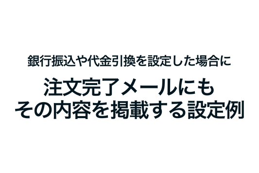 Shopifyで銀行振込や代金引換を設定した場合に、注文完了メールにもその内容を掲載する方法