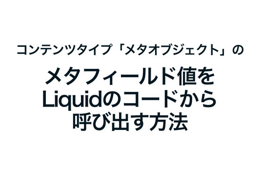 Shopifyのコンテンツタイプ「メタオブジェクト」のメタフィールド値をLiquidのコードから呼び出す方法