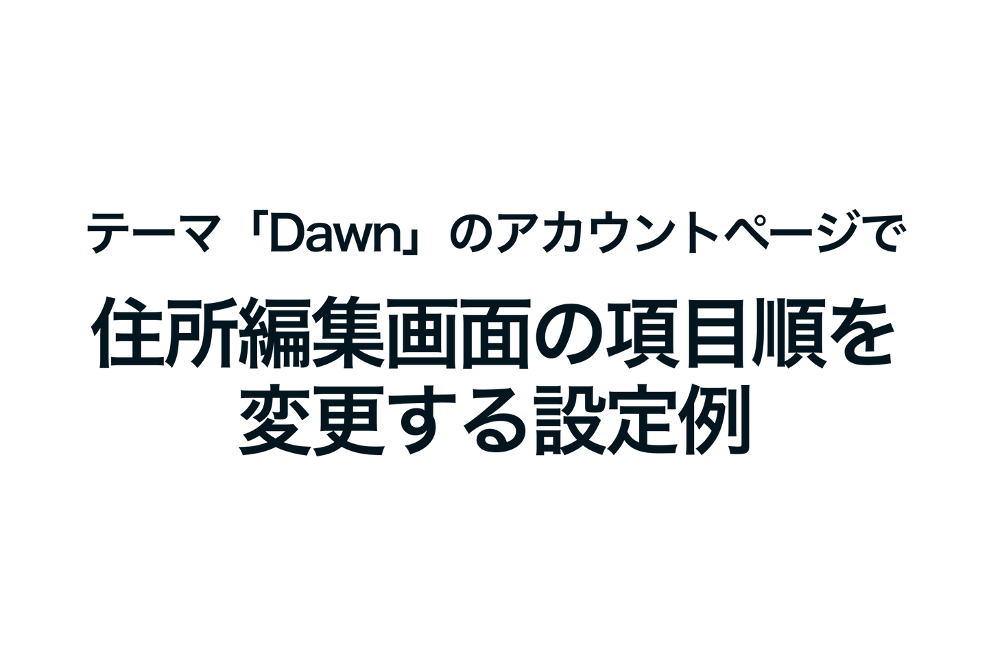 Shopifyのテーマ「Dawn」のアカウントページで住所編集画面の項目順を変更する設定例