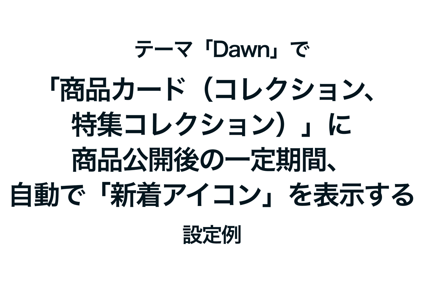 Shopifyのテーマ「Dawn」で「商品カード（デフォルトコレクション、特集コレクション）」に商品公開後の一定期間、自動で「新着アイコン」を表示する設定例