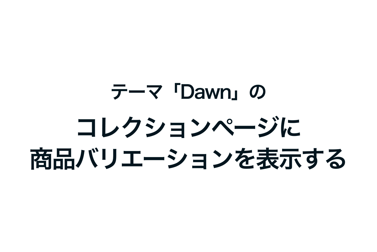 Shopifyのテーマ「Dawn」のコレクションページに商品バリエーションを表示する方法