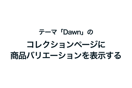 Shopifyのテーマ「Dawn」のコレクションページに商品バリエーションを表示する方法