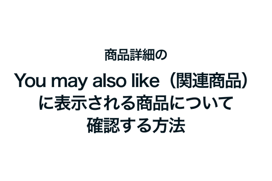 Shopifyで商品詳細のYou may also like（関連商品）に表示される商品について確認する方法