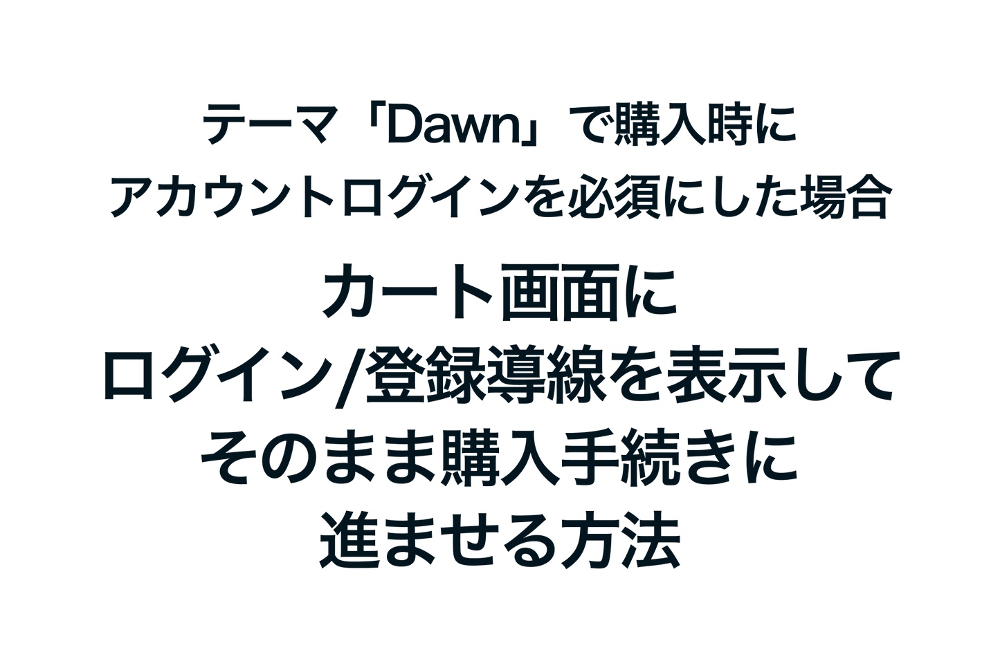 Shopifyのテーマ「Dawn」で購入時にアカウントログインを必須にした場合、カート画面にログイン/登録導線を表示してそのまま購入手続きに進ませる方法