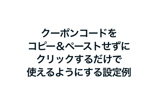 Shopifyでクーポンコードをコピー＆ペーストせずにクリックするだけで使えるようにする設定例