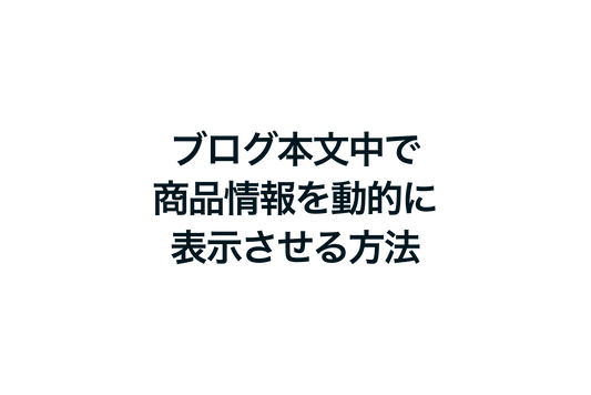 Shopifyでブログ本文中で商品情報を動的に表示させる方法