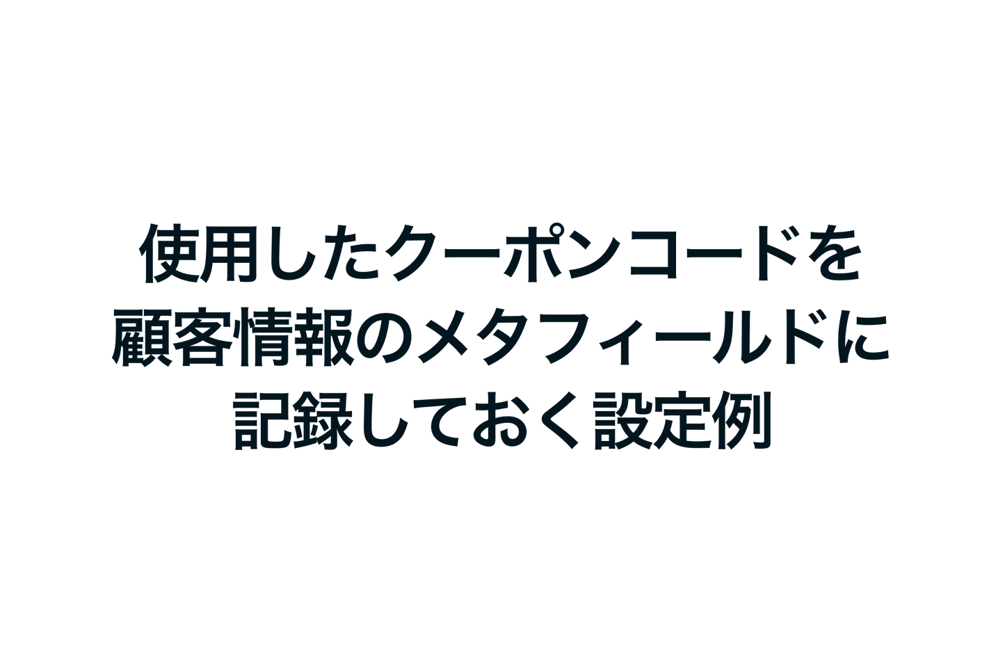 Shopifyで使用したクーポンコードを顧客情報のメタフィールドに記録しておく設定例