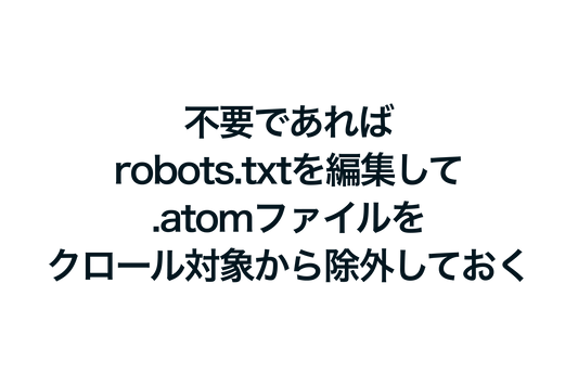 Shopifyで不要であればrobots.txtを編集して .atom ファイルをクロール対象から除外しておく方法