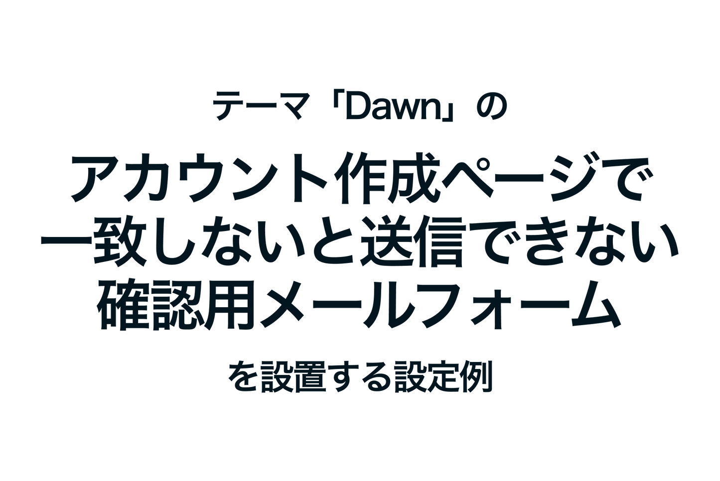 Shopifyのテーマ「Dawn」のアカウント作成ページで一致しないと送信できない確認用メールフォームを設置する設定例